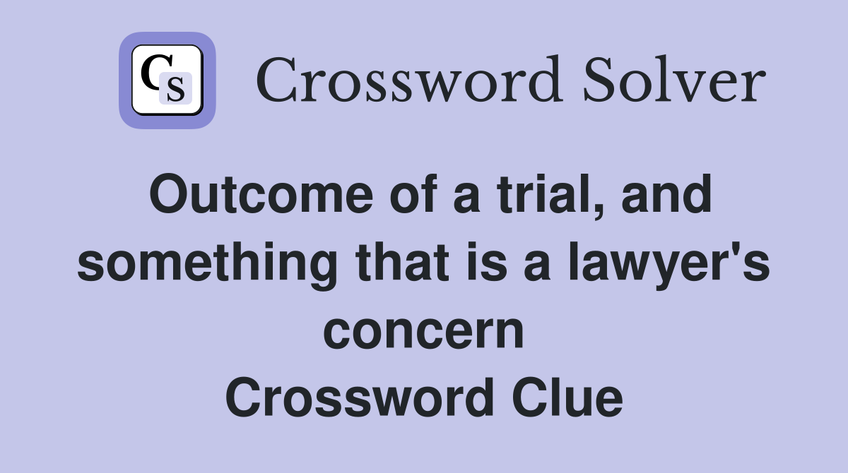 Outcome of a trial, and something that is a lawyer's concern Crossword Clue