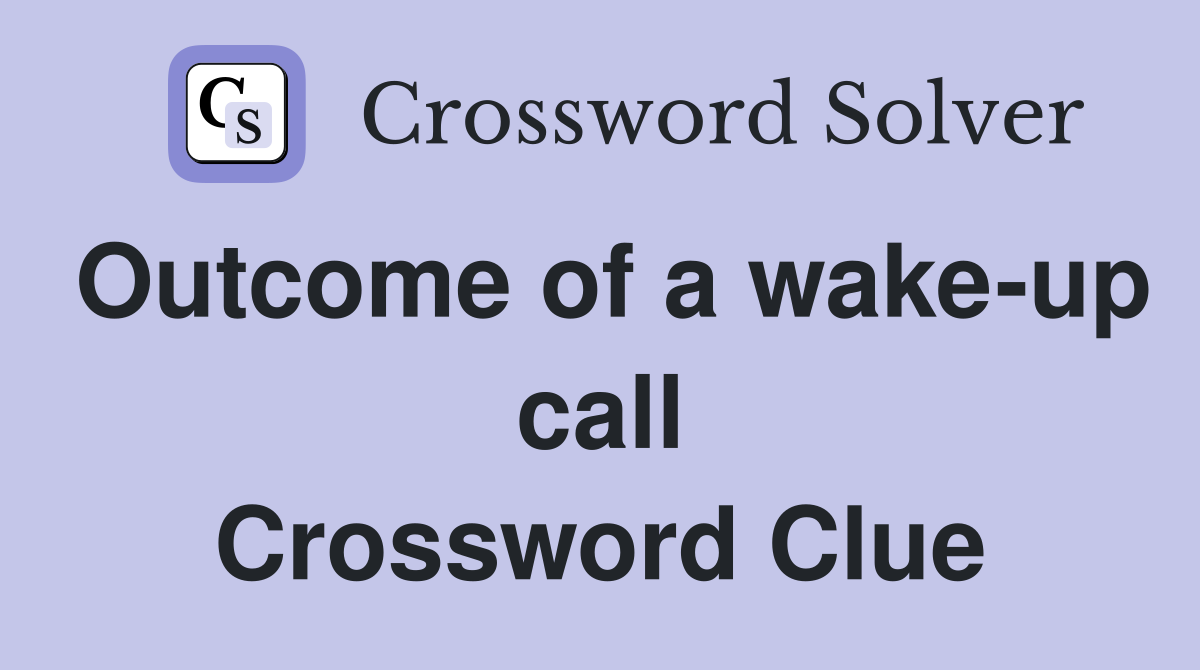 Outcome of a wake-up call Crossword Clue