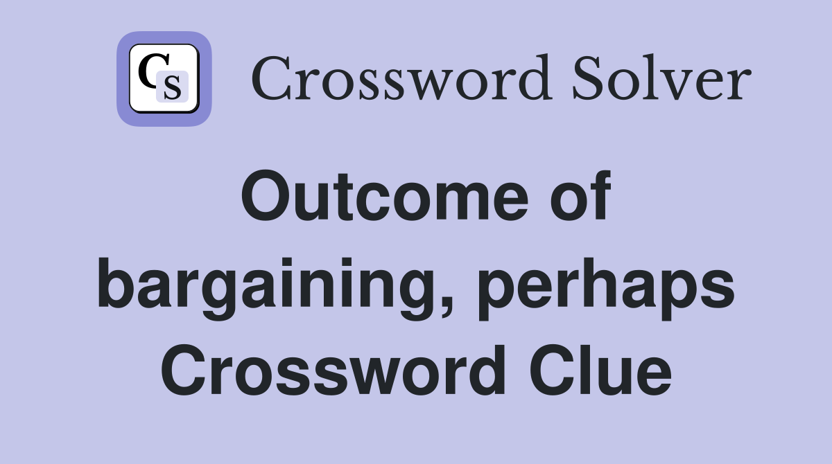 Outcome of bargaining, perhaps Crossword Clue