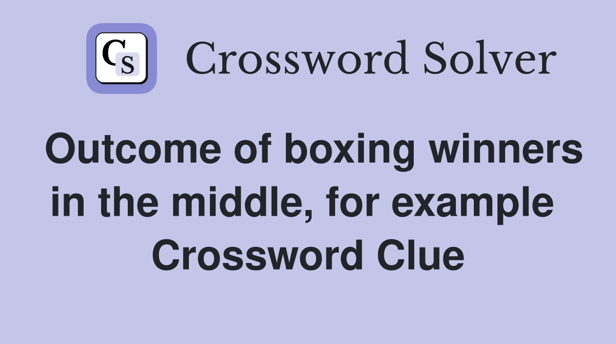 Outcome of boxing winners in the middle, for example  Crossword Clue
