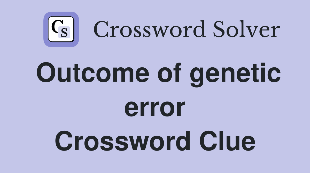 Outcome of genetic error Crossword Clue