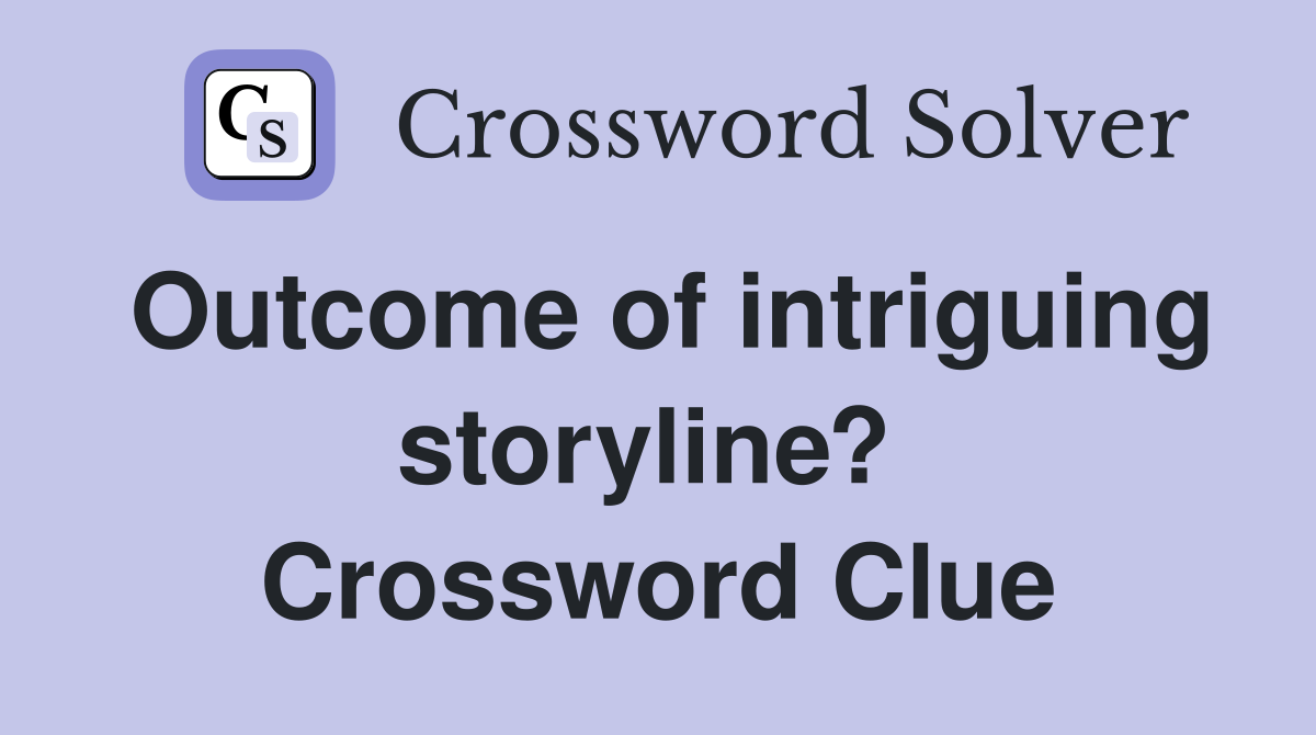 Outcome of intriguing storyline?  Crossword Clue