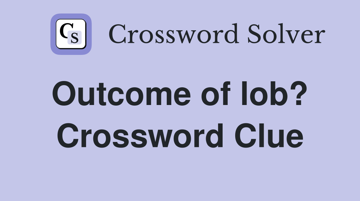 Outcome of lob?  Crossword Clue