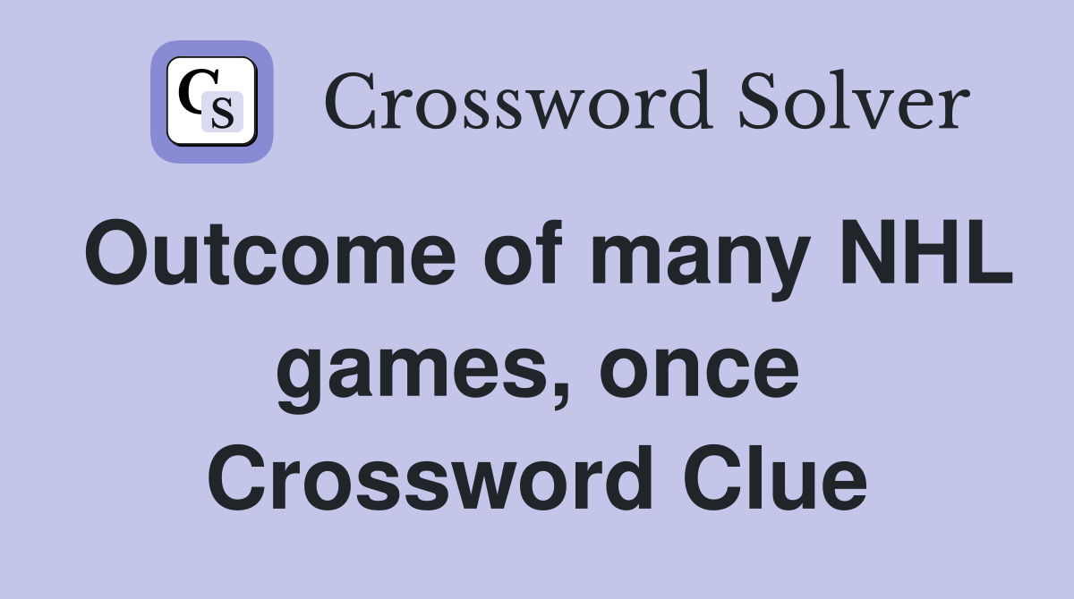 Outcome of many NHL games, once Crossword Clue