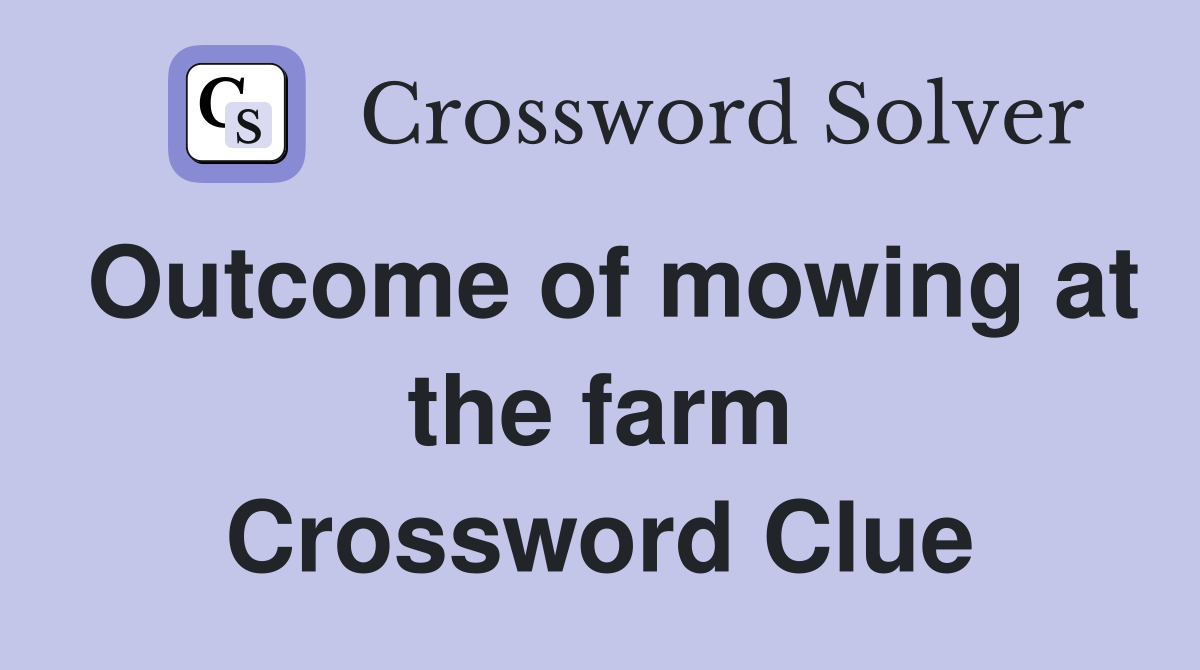 Outcome of mowing at the farm Crossword Clue