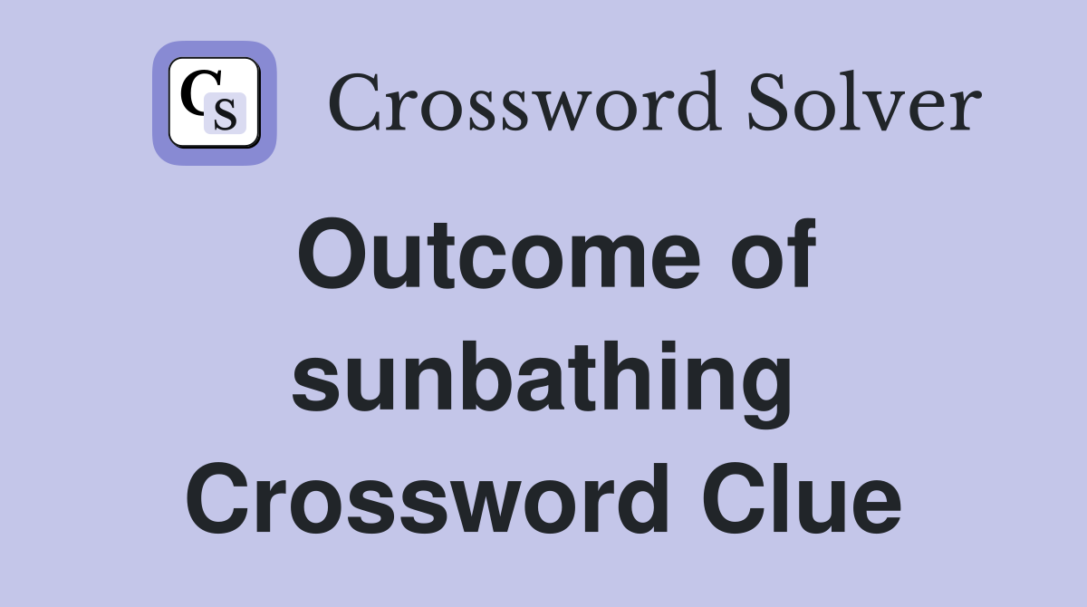 Outcome of sunbathing Crossword Clue
