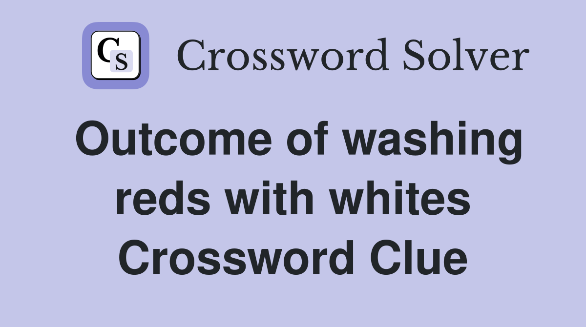 Outcome of washing reds with whites Crossword Clue