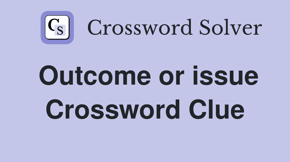 Outcome or issue Crossword Clue