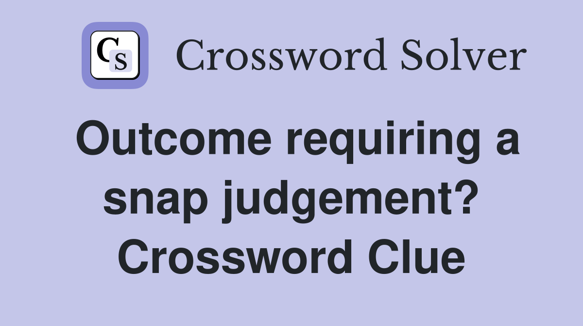 Outcome requiring a snap judgement? Crossword Clue