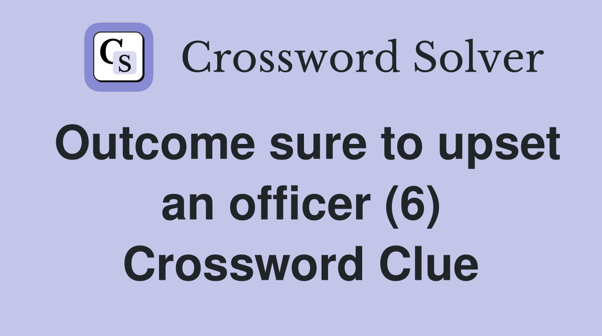 Outcome sure to upset an officer (6) Crossword Clue