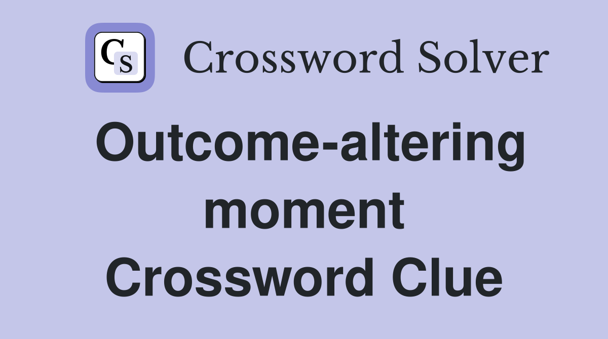 Outcome-altering moment Crossword Clue