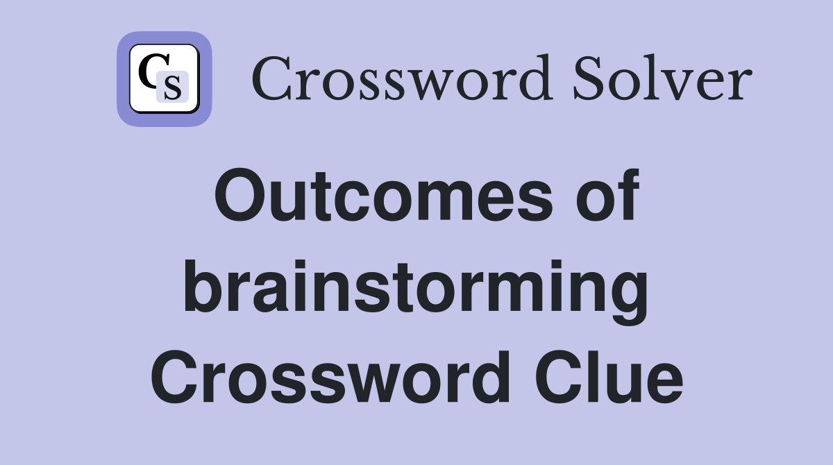Outcomes of brainstorming Crossword Clue