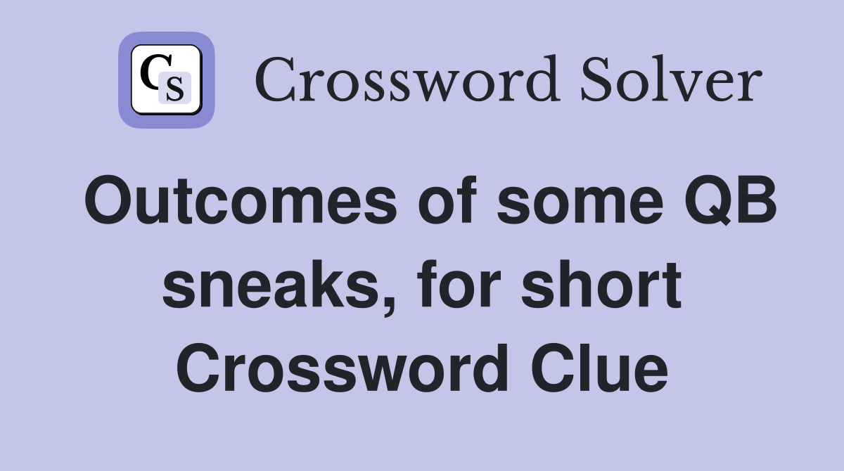 Outcomes of some QB sneaks, for short Crossword Clue