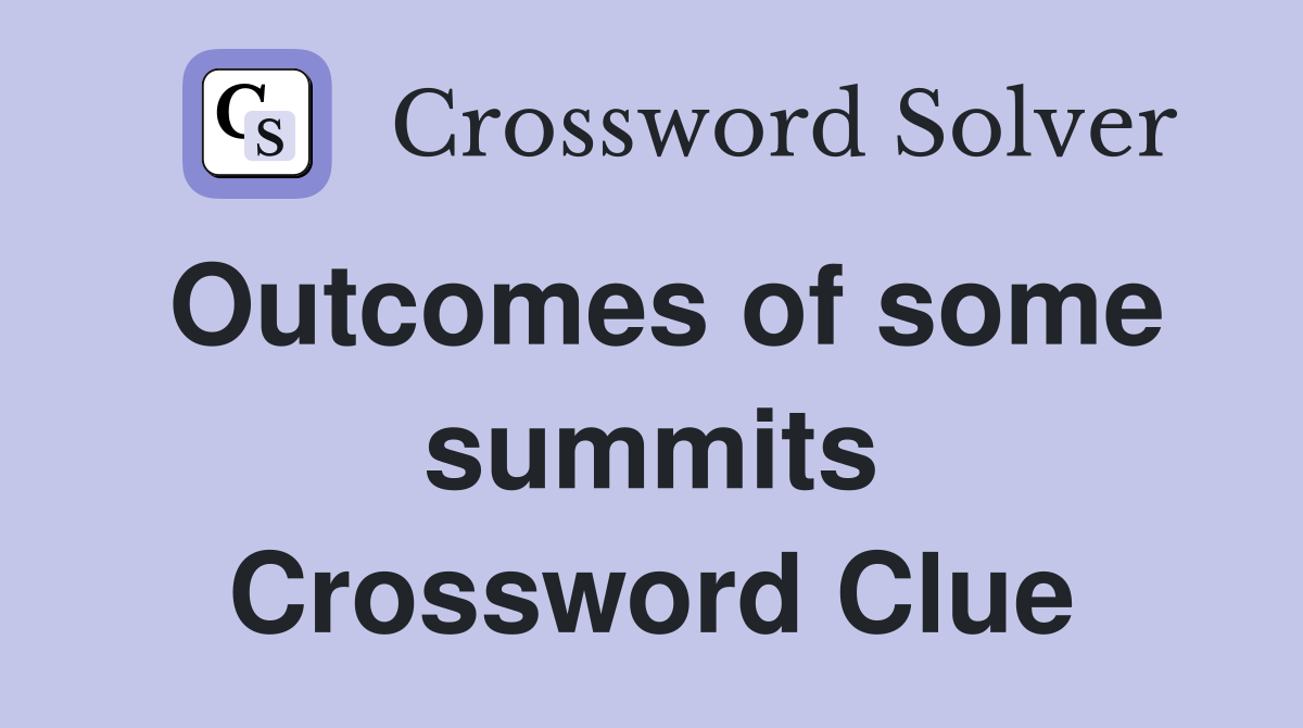 Outcomes of some summits Crossword Clue