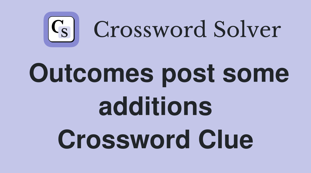 Outcomes post some additions Crossword Clue