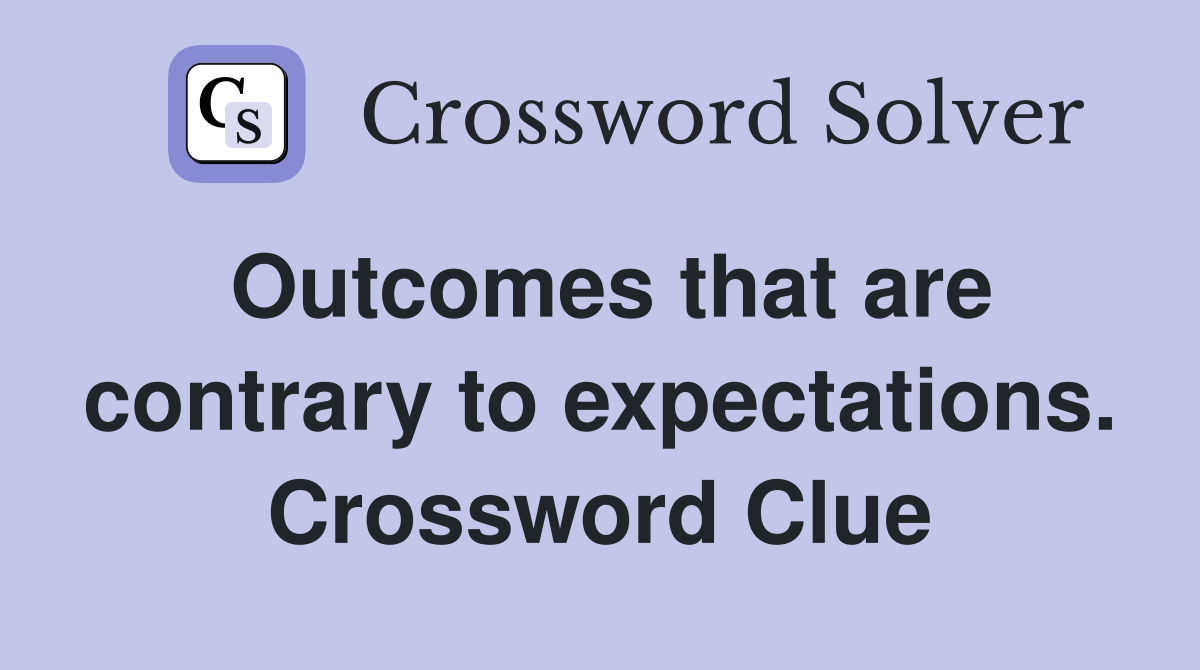 Outcomes that are contrary to expectations. Crossword Clue