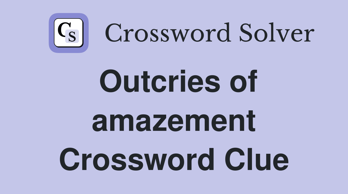 Outcries of amazement Crossword Clue