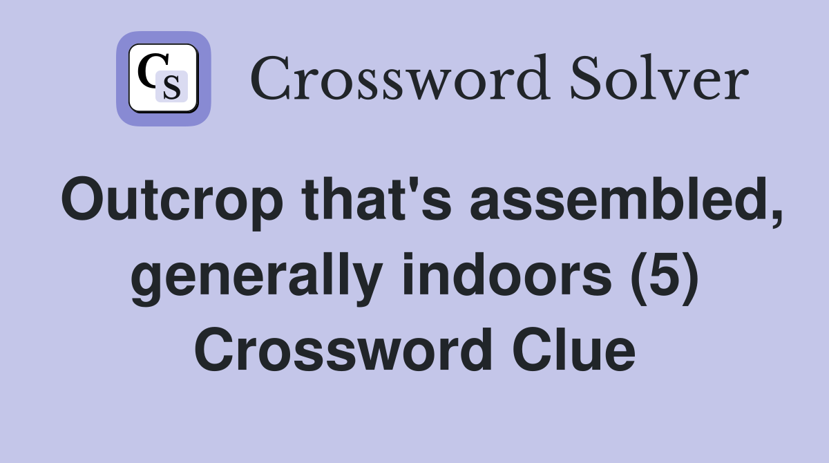 Outcrop that's assembled, generally indoors (5) Crossword Clue