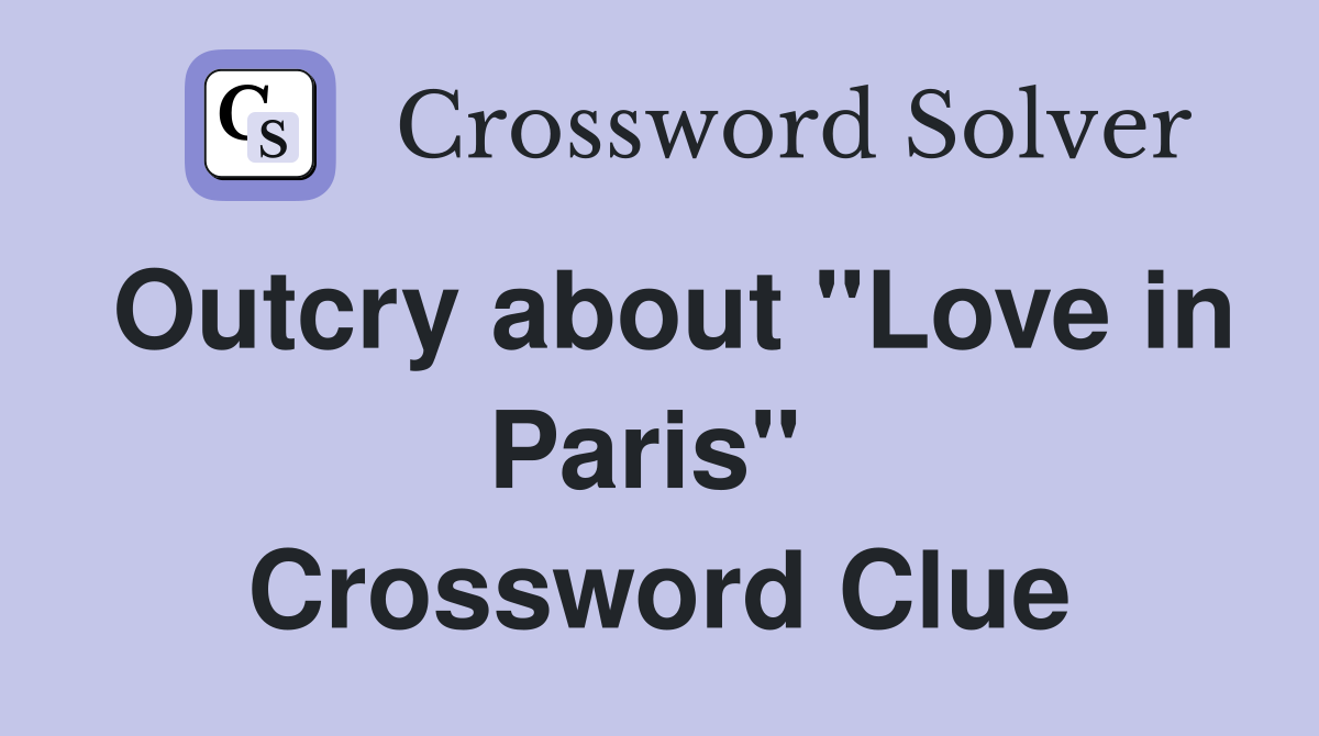 Outcry about "Love in Paris"  Crossword Clue