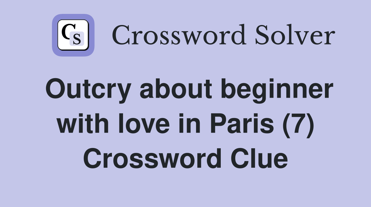 Outcry about beginner with love in Paris (7) Crossword Clue