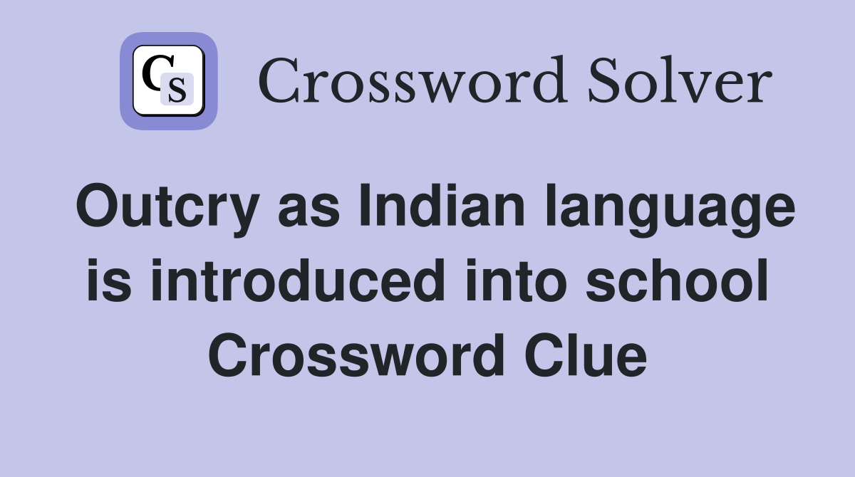 Outcry as Indian language is introduced into school Crossword Clue