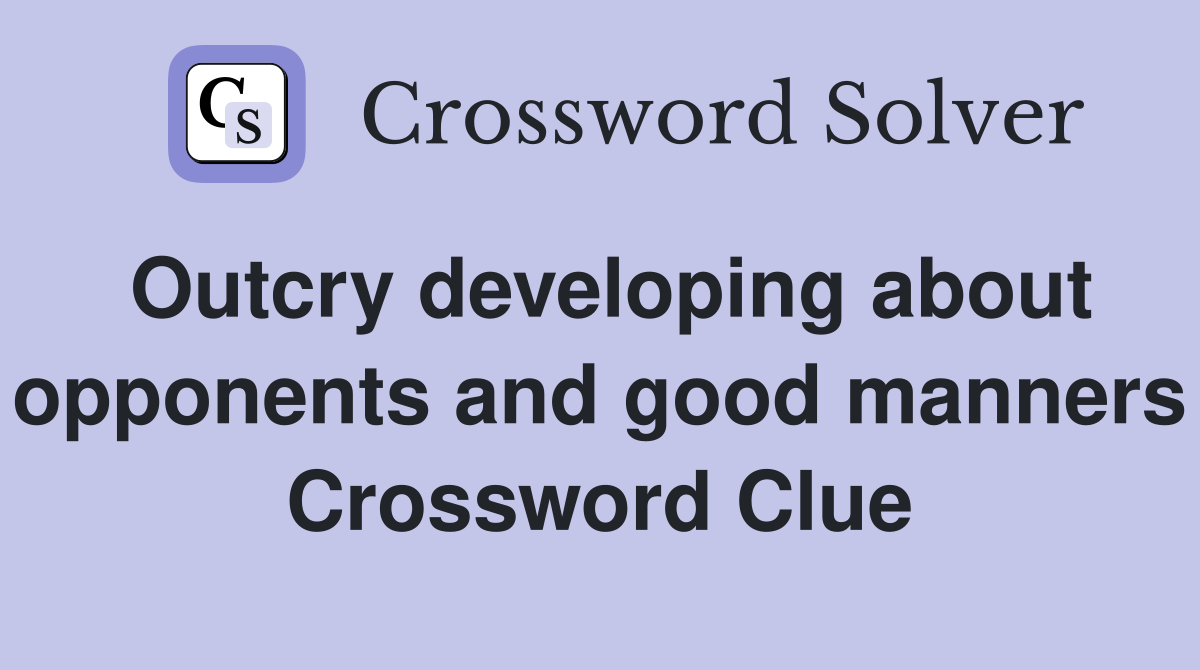 Outcry developing about opponents and good manners Crossword Clue