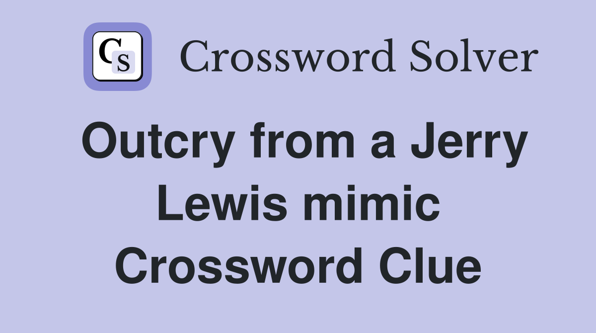 Outcry from a Jerry Lewis mimic Crossword Clue