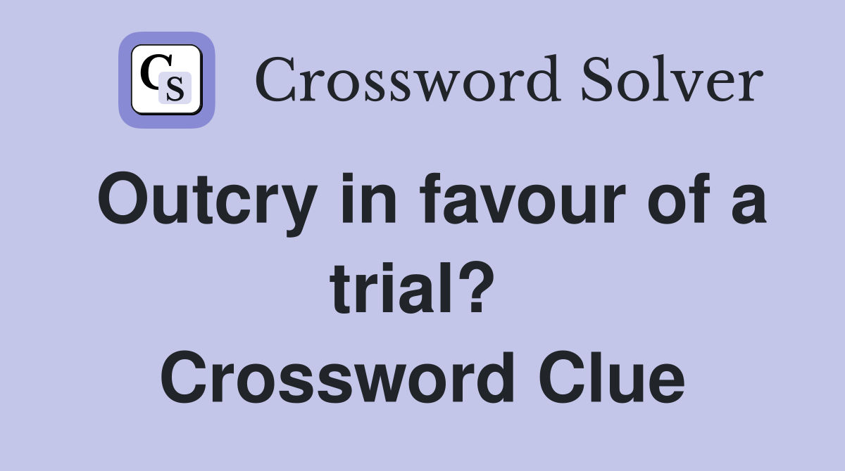Outcry in favour of a trial?  Crossword Clue