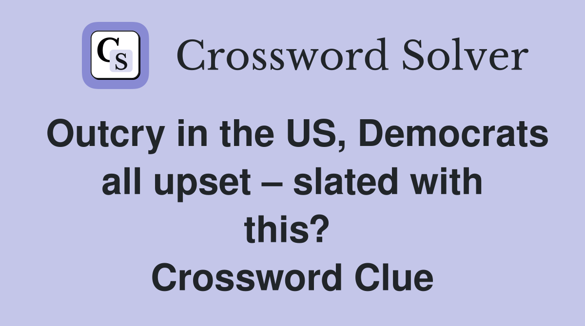 Outcry in the US, Democrats all upset – slated with this?  Crossword Clue