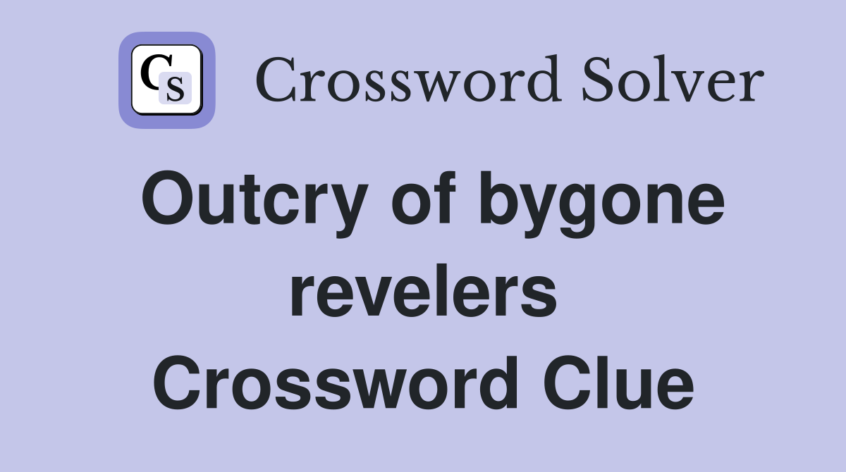 Outcry of bygone revelers Crossword Clue