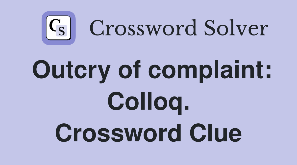 Outcry of complaint: Colloq. Crossword Clue