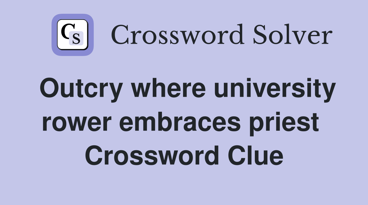 Outcry where university rower embraces priest  Crossword Clue