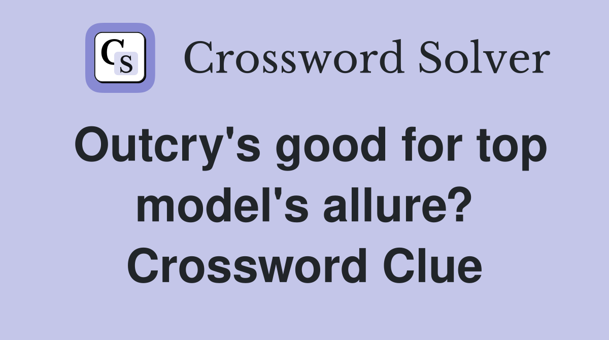 Outcry's good for top model's allure? Crossword Clue