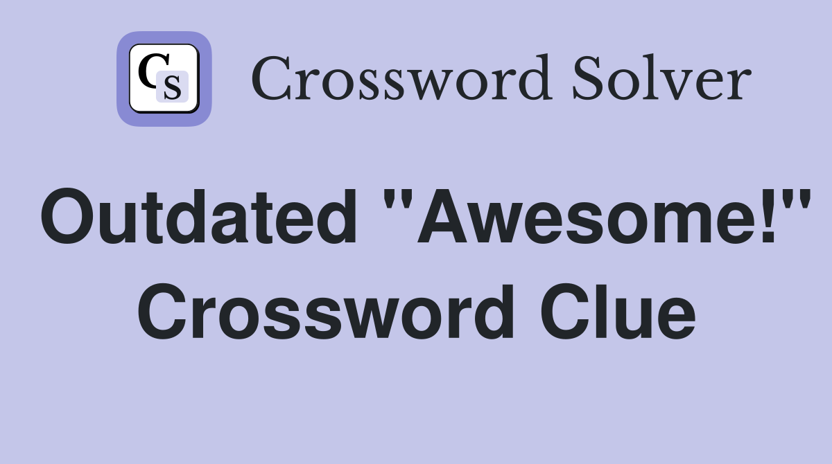 Outdated "Awesome!" Crossword Clue