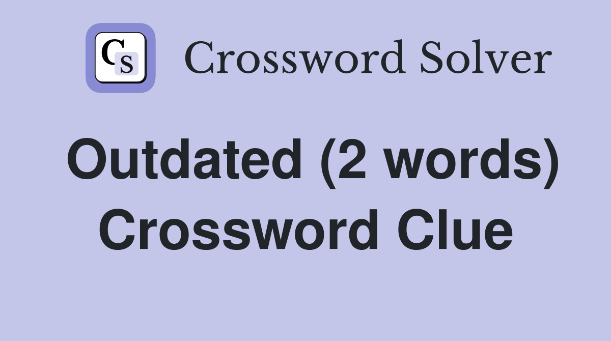 Outdated (2 words) Crossword Clue