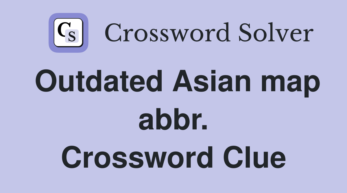 Outdated Asian map abbr. Crossword Clue