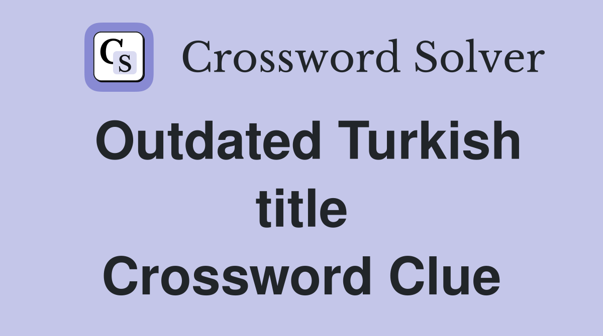 Outdated Turkish title Crossword Clue