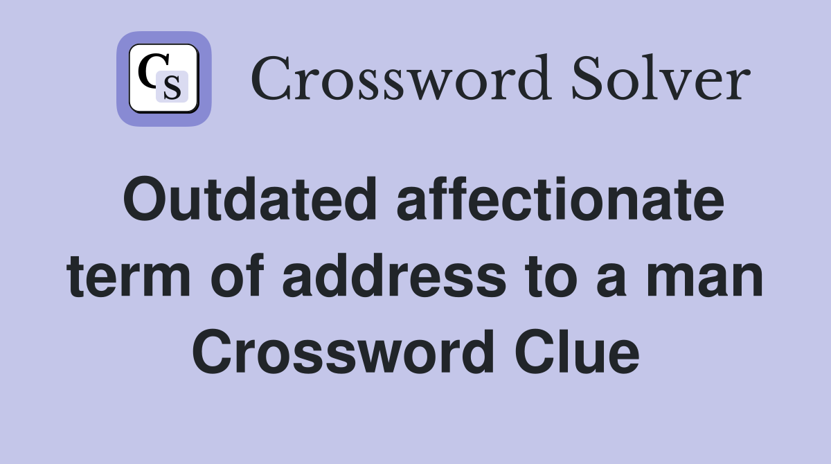 Outdated affectionate term of address to a man Crossword Clue