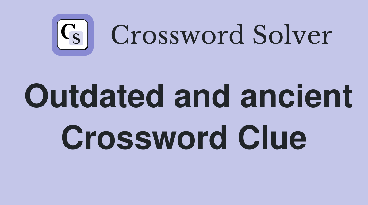 Outdated and ancient Crossword Clue