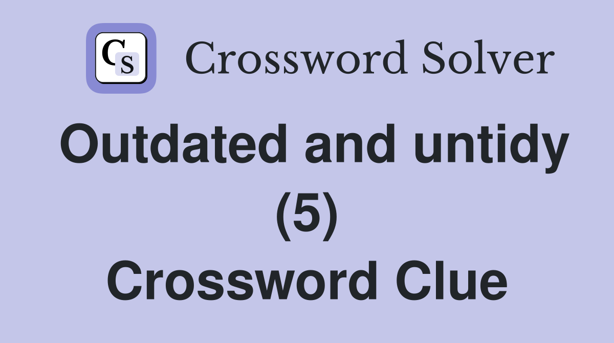 Outdated and untidy (5) Crossword Clue