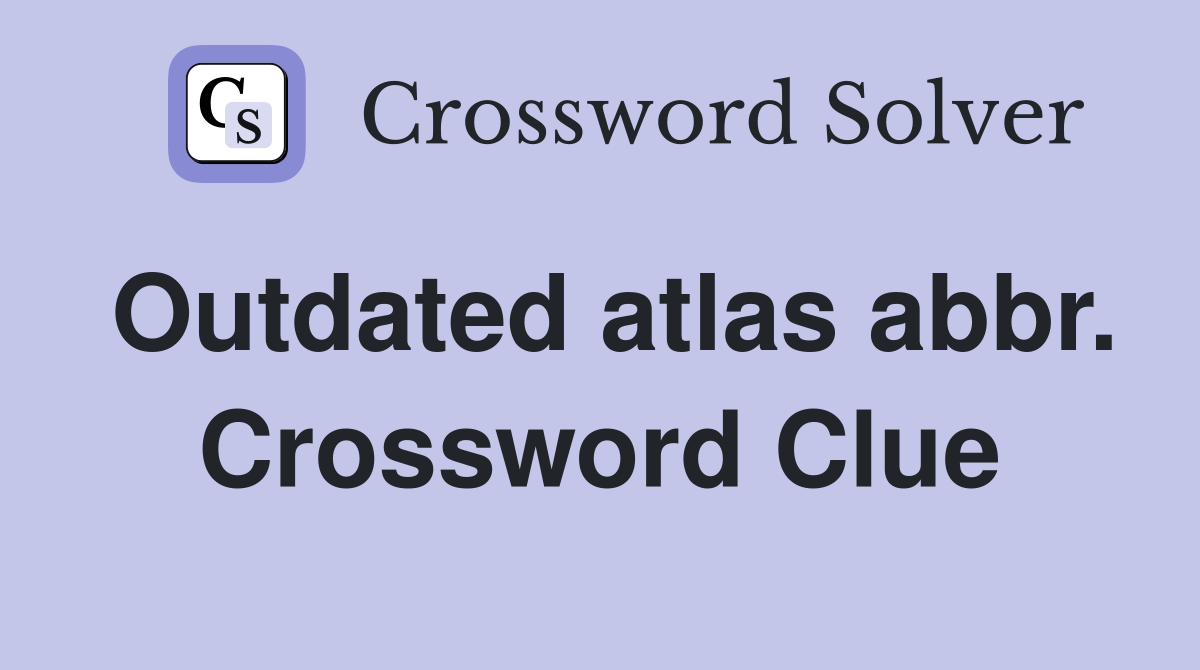 Outdated atlas abbr. Crossword Clue
