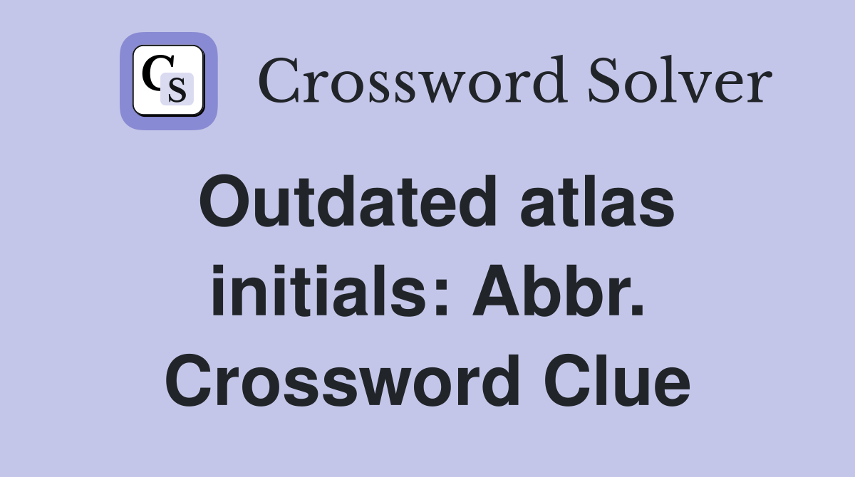 Outdated atlas initials: Abbr. Crossword Clue