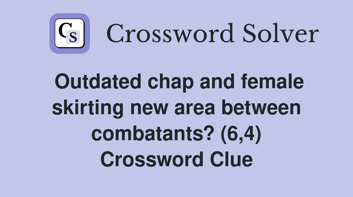 Outdated chap and female skirting new area between combatants? (6,4) Crossword Clue