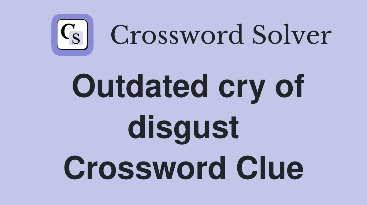 Outdated cry of disgust Crossword Clue