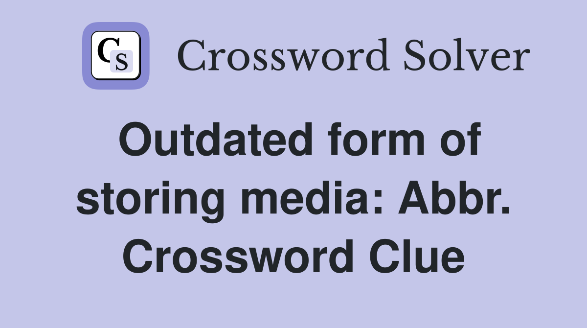 Outdated form of storing media: Abbr. Crossword Clue