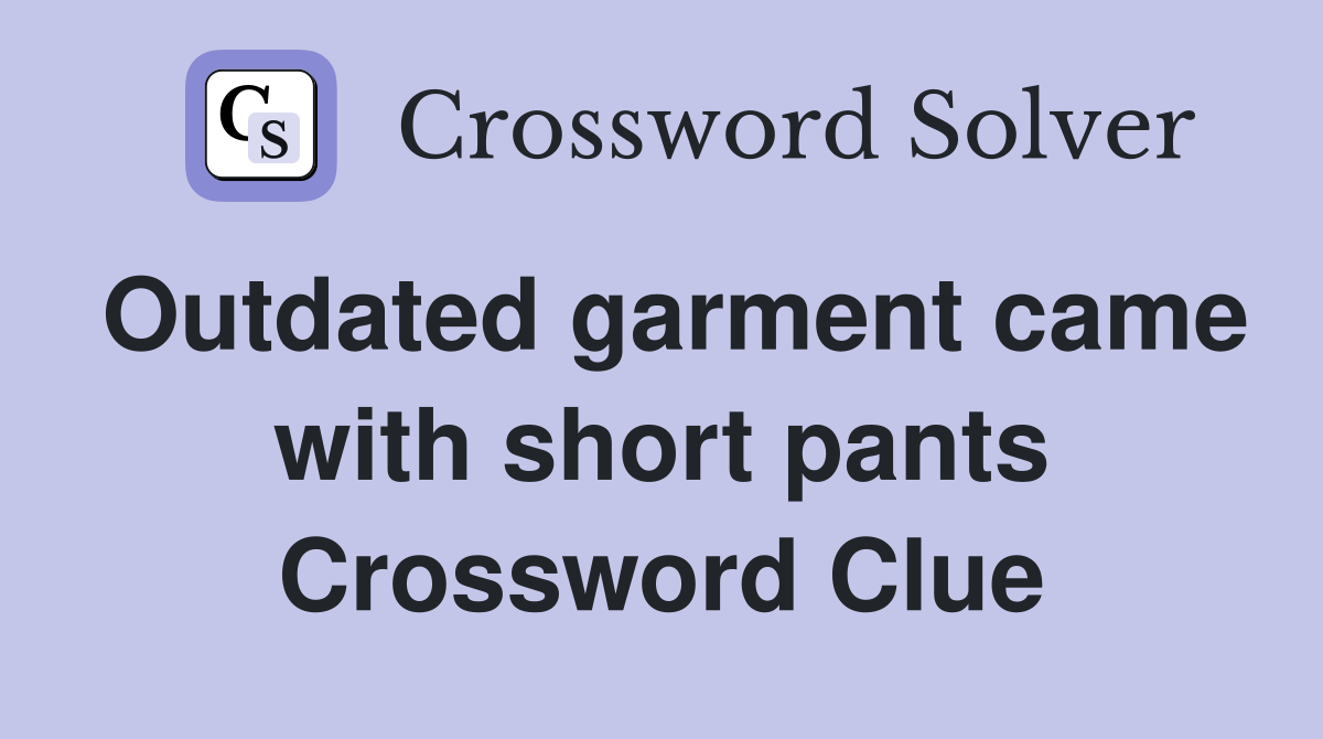 Outdated garment came with short pants Crossword Clue