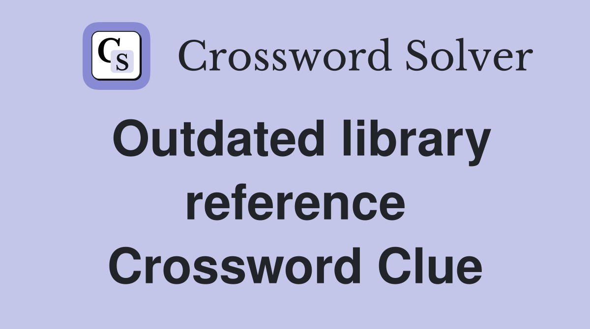 Outdated library reference Crossword Clue