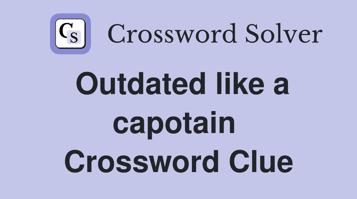 Outdated like a capotain  Crossword Clue