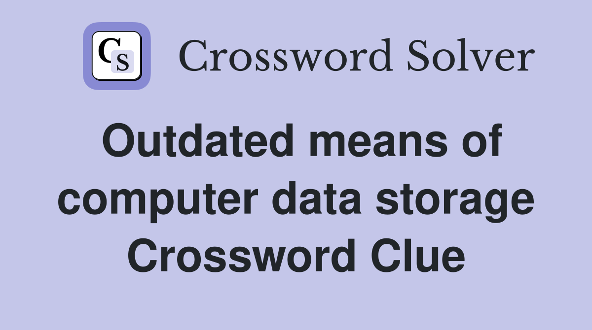 Outdated means of computer data storage Crossword Clue