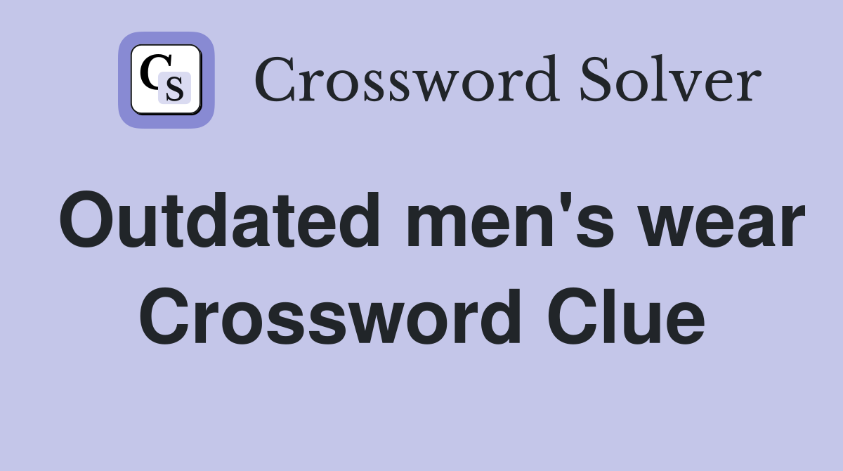 Outdated men's wear Crossword Clue